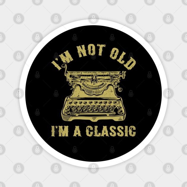 I'm Not Old I'm A Classic Funny Writing Machine Writer Gift Magnet by Marang